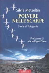 Polvere nelle scarpe. Storie di Patagonia - Silvia Metzeltin - Libro Corbaccio 2002, Narratori Corbaccio | Libraccio.it