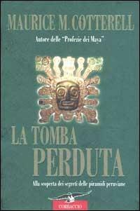 La tomba perduta. Alla scoperta dei segreti delle piramidi peruviane - Maurice M. Cotterell - Libro Corbaccio 2002, Profezie | Libraccio.it