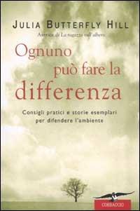 Ognuno può fare la differenza. Consigli pratici e storie esemplari per difendere l'ambiente - Julia Butterfly Hill, Jessica Hurley - Libro Corbaccio 2002, Varia | Libraccio.it