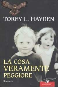 La cosa veramente peggiore - Torey L. Hayden - Libro Corbaccio 2008, Narratori Corbaccio | Libraccio.it