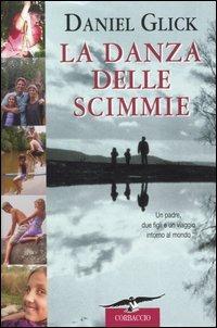 La danza delle scimmie. Un padre, due figli e un viaggio intorno al mondo - Daniel Glick - Libro Corbaccio 2004, Narratori Corbaccio | Libraccio.it