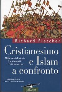 Cristianesimo e Islam a confronto. Mille anni di storia fra Maometto e l'età moderna - Richard Fletcher - Libro Corbaccio 2003, Collana storica | Libraccio.it