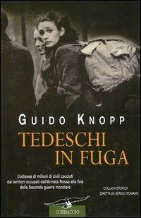 Tedeschi in fuga. L'odissea di milioni di civili cacciati dai territori occupati dall'Armata Rossa alla fine della Seconda guerra mondiale - Guido Knopp - Libro Corbaccio 2004, Collana storica | Libraccio.it