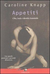Appetiti. Cibo, look e identità femminile - Caroline Knapp - Libro Corbaccio 2003, Saggi | Libraccio.it
