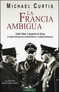 La Francia ambigua. 1940-1944: il governo di Vichy - Michael Curtis - Libro Corbaccio 2004, Collana storica | Libraccio.it