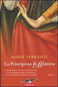 La principessa di Mantova - Marie Ferranti - Libro Corbaccio 2004, Narratori Corbaccio | Libraccio.it