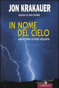 In nome del cielo. Una storia di fede violenta - Jon Krakauer - Libro Corbaccio 2003, Saggi | Libraccio.it