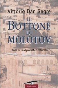 Il bottone di Molotov. Storia di un diplomatico mancato - Vittorio Dan Segre - Libro Corbaccio 2004, Saggi | Libraccio.it
