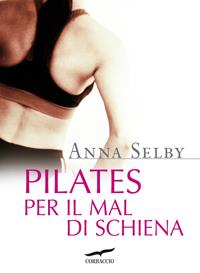 Pilates per il mal di schiena - Anna Selby - Libro Corbaccio 2005, Varia | Libraccio.it