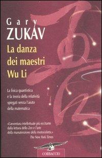 La danza dei maestri Wu Li. La fisica quantistica e la teoria della relatività spiegate senza l'aiuto della matematica - Gary Zukav - Libro Corbaccio 2004, Saggi | Libraccio.it