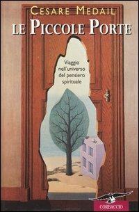 Le Piccole porte. Viaggio nell'universo del pensiero spirituale - Cesare Medail - Libro Corbaccio 2004, Saggi | Libraccio.it