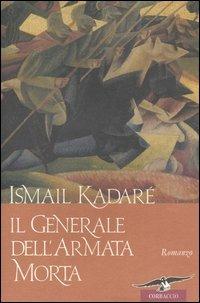 Il generale dell'armata morta - Ismail Kadaré - Libro Corbaccio 2004, Scrittori di tutto il mondo | Libraccio.it