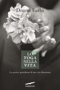 Lo yoga nella vita. La pratica quotidiana di una vita illuminata - Donna Farhi - Libro Corbaccio 2005, Saggi | Libraccio.it