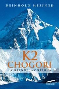 K2 Chogori. La grande montagna - Reinhold Messner - Libro Corbaccio 2004, Exploits | Libraccio.it