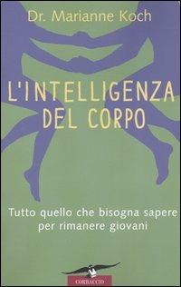L' intelligenza del corpo. Tutto quello che bisogna sapere per rimanere giovani - Marianne Koch - Libro Corbaccio 2004, Varia | Libraccio.it