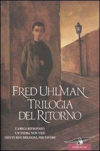 Trilogia del ritorno: L'amico ritrovato-Un'anima non vile-Niente resurrezioni, per favore - Fred Uhlman - Libro Corbaccio 2004, Scrittori di tutto il mondo | Libraccio.it