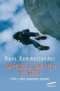 Appeso a un filo di seta. Il K2 e altre esperienze estreme - Hans Kammerlander - Libro Corbaccio 2005, Exploits | Libraccio.it