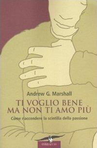 Ti voglio bene ma non ti amo più - Andrew G. Marshall - Libro Corbaccio 2007, Saggi | Libraccio.it