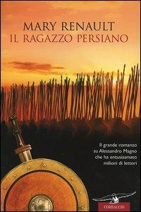 Il ragazzo persiano - Mary Renault - Libro Corbaccio 2005, Narratori Corbaccio | Libraccio.it