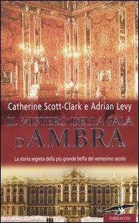Il mistero della sala d'ambra - Catherine Scott-Clark, Adrian Levy - Libro Corbaccio 2005, Profezie | Libraccio.it