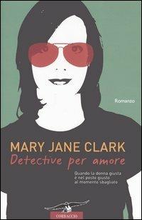 Detective per amore - Mary J. Clark - Libro Corbaccio 2005, Romance | Libraccio.it
