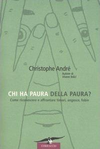 Chi ha paura della paura? Come riconoscere e affrontare timori, angosce, fobie - Christophe André - Libro Corbaccio 2005, Saggi | Libraccio.it