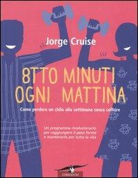 Otto minuti ogni mattina. Come perdere un chilo alla settimana senza soffrire - Jorge Cruise - Libro Corbaccio 2006, Varia | Libraccio.it