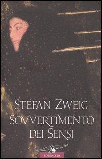 Sovvertimento dei sensi - Stefan Zweig - Libro Corbaccio 2005, Scrittori di tutto il mondo | Libraccio.it