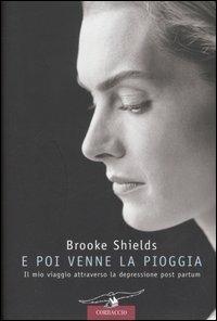 E poi venne la pioggia - Brooke Shields - Libro Corbaccio 2005, Dalla parte delle donne | Libraccio.it