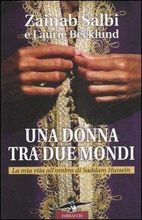 Una donna tra due mondi. La mia vita all'ombra di Saddam Hussein - Zainab Salbi, Laurie Becklund - Libro Corbaccio 2006, Narratori Corbaccio | Libraccio.it