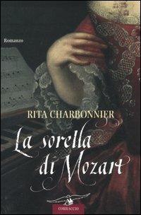 La sorella di Mozart - Rita Charbonnier - Libro Corbaccio 2006, Narratori Corbaccio | Libraccio.it