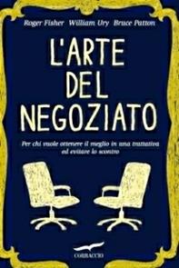 L' arte del negoziato. Per chi vuole ottenere il meglio in una trattativa ed evitare lo scontro - Roger Fisher, William Ury, Bruce Patton - Libro Corbaccio 2005, Saggi | Libraccio.it