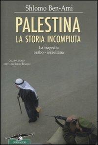 Palestina. La storia incompiuta. La tragedia arabo-israeliana - Shlomo Ben-Ami - Libro Corbaccio 2007, Collana storica | Libraccio.it