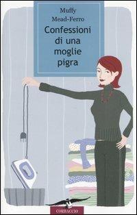 Confessioni di una moglie pigra - Muffy Mead-Ferro - Libro Corbaccio 2006, Varia | Libraccio.it