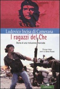 I ragazzi del Che. Storia di una rivoluzione mancata - Ludovico Incisa di Camerana - Libro Corbaccio 2007, Collana storica | Libraccio.it