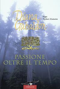 Passione oltre il tempo - Diana Gabaldon - Libro Corbaccio 2006, Romance | Libraccio.it