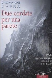 Due cordate per una parete. 1962, la prima italiana sulla Nord dell'Eiger - Giovanni Capra - Libro Corbaccio 2006, Exploits | Libraccio.it