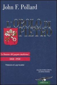 L' obolo di Pietro. Le finanze del papato moderno: 1850-1950 - John F. Pollard - Libro Corbaccio 2006, Collana storica | Libraccio.it