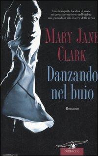 Danzando nel buio - Mary J. Clark - Libro Corbaccio 2007, Romance | Libraccio.it
