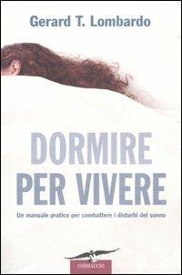 Dormire per vivere. Un manuale pratico per combattere i disturbi del sonno - Gerard T. Lombardo - Libro Corbaccio 2007 | Libraccio.it