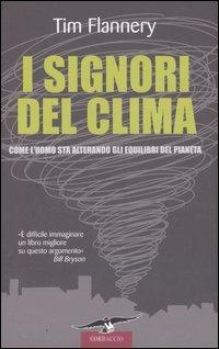 I signori del clima. Come l'uomo sta alterando gli equilibri del pianeta - Tim Flannery - Libro Corbaccio 2006 | Libraccio.it