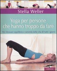 Yoga per persone che hanno troppo da fare. Per ritrovare equilibrio e serenità nella vita di tutti i giorni - Stella Weller - Libro Corbaccio 2006 | Libraccio.it