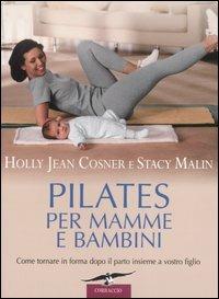 Pilates per mamme e bambini. Come tornare in forma dopo il parto insieme a vostro figlio - Holly J. Cosner, Stacy Malin - Libro Corbaccio 2007 | Libraccio.it