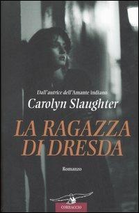 La ragazza di Dresda - Carolyn Slaughter - Libro Corbaccio 2007, Romance | Libraccio.it