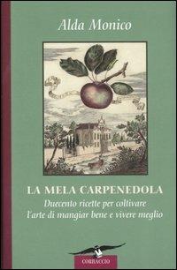 La mela carpenedola. Duecento ricette per coltivare l'arte del mangiar bene e vivere meglio - Alda Monico - Libro Corbaccio 2007 | Libraccio.it