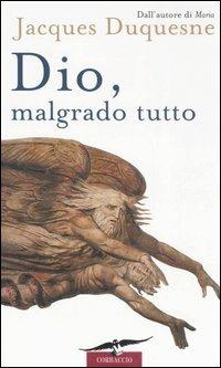 Dio, malgrado tutto - Jacques Duquesne - Libro Corbaccio 2006 | Libraccio.it