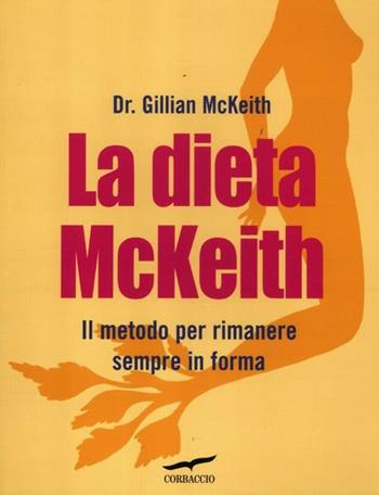 La dieta McKeith. Il metodo per rimanere sempre in forma - Gillian McKeith - Libro Corbaccio 2012, I libri del benessere | Libraccio.it