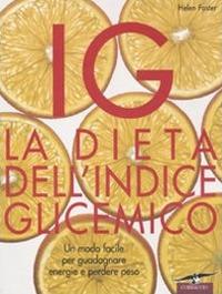 IG. La dieta dell'indice glicemico. Un modo facile per guadagnare energie e perdere peso - Helen Foster - Libro Corbaccio 2007, I libri del benessere | Libraccio.it