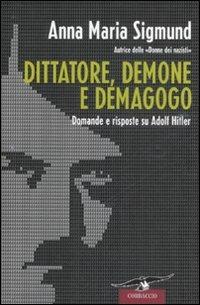 Dittatore, demone e demagogo. Domande e risposte su Adolf Hitler - Anna M. Sigmund - Libro Corbaccio 2008, Saggi | Libraccio.it