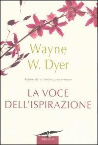 La voce dell'ispirazione - Wayne W. Dyer - Libro Corbaccio 2007, I libri del benessere | Libraccio.it